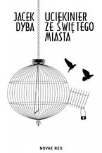 Okładka - Uciekinier ze świętego miasta - Jacek Dyba