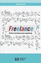 Okładka - Freelance. Kariera zawodowa poza organizacją - Piotr Miller
