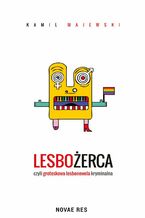 Okładka - Lesbożerca, czyli groteskowa lesbonowela kryminalna - Kamila Majewski