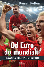 Okładka - Od Euro Do mundialu. Prawda o reprezentacji - Roman Kołtoń