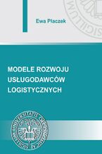 Okładka - Modele rozwoju usługodawców logistycznych - Ewa Płaczek