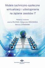 Okładka - Modele techniczno-społeczne wirtualizacji udostępniania na żądanie zasobów IT - Joanna Palonka, Małgorzata Pańkowska, Mariusz Żytniewski
