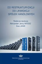 Okładka - Od restrukturyzacji do likwidacji spółek handlowych - Aleksander Jerzy Witosz, Ewa Janik