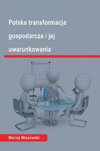 Okładka - Polska transformacja i jej uwarunkowania - Maciej Miszewski