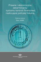Okładka - Prawne i ekonomiczne determinanty systemu kontroli finansowej realizującej politykę fiskalną - Ewa Janik