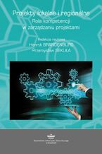Okładka - Projekty lokalne i regionalne. Rola kompetencji w zarządzaniu projektami - Henryk Brandenburg, Przemysław Sekuła