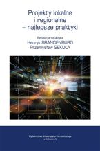 Okładka - Projekty lokalne i regionalne - najlepsze praktyki - Henryk Brandenburg, Przemysław Sekuła
