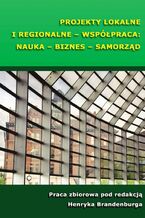 Okładka - Projekty lokalne i regionalne - współpraca: nauka - biznes - samorząd - Henryk Brandenburg