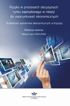 Okładka - Ryzyko w procesach decyzyjnych rynku kapitałowego w relacji do uwarunkowań ekonomicznych - Włodzimierz Szkutnik