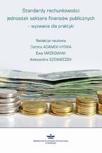 Okładka - Standardy rachunkowości jednostek sektora finansów publicznych - wyzwania dla praktyki - Dorota Adamek-Hyska, Ewa Maćkowiak, Aleksandra Szewieczek