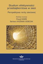 Okładka - Studium efektywności przedsiębiorstwa w sieci. Perspektywa renty sieciowej - Paweł Kosiń, Barbara Woźniak-Sobczak