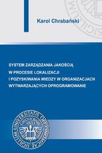 Okładka - Systemy zarządzania jakością w procesie lokalizacji i pozyskiwania wiedzy w organizacjach wytwarzających oprogramowanie - Karol Chrabański