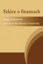 Okładka - Szkice o finansach. Księga jubileuszowa prof. zw. dr hab. Krystyny Znanieckiej - Teresa Famulska