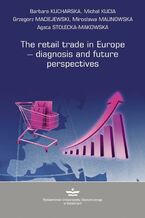 Okładka - The retail trade in Europe - diagnosis and future prespectives - Barbara Kucharska, Michał Kucia, Grzegorz Maciejewski, Mirosława Malinowska, Agata Stolecka-Makowska