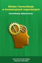 Okładka - Wiedza i komunikacja w innowacyjnych organizacjach. Komunikacja elektroniczna - Małgorzata Pańkowska