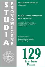 Okładka - Studia Ekonomiczne. Współczesne problemy ekonomiczne. Wybrane zagadnienia teoretyczne a praktyka gospodarcza. SE 129 - Urszula Zagóra-Jonszta, Katarzyna Nagel