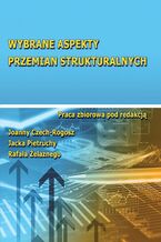 Okładka - Wybrane aspekty przemian strukturalnych - Joanna Czech-Rogosz, Jacek Pietrucha, Rafał Żelazny