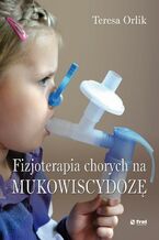 Okładka - Fizjoterapia chorych na mukowiscydozę - Teresa Orlik