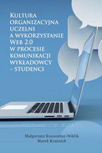 Okładka - Kultura organizacyjna uczelni a wykorzystanie Web 2.0 w procesie komunikacji wykładowcy - studenci - Małgorzata Koszembar-Wiklik, Marek Krannich