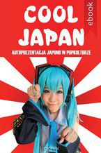 Okładka - Cool Japan. Autoprezentacja Japonii w popkulturze - Opracowanie zbiorowe