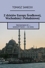 Okładka - Z dziejów Europy Środkowej, Wschodniej i Południowej - Tomasz Sanecki