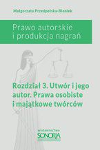 Okładka - Prawo autorskie i produkcja nagrań. Rozdział 3. Utwór i jego autor. Prawa osobiste i majątkowe twórców - Małgorzata Przedpełska-Bieniek