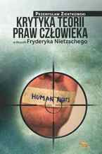 Okładka - Krytyka teorii praw człowieka w filozofii Fryderyka Nietzschego - Przemysław Zientkowski