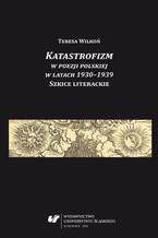 Okładka - Katastrofizm w poezji polskiej w latach 1930-1939. Szkice literackie - Teresa Wilkoń