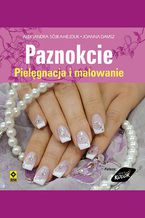 Okładka - Paznokcie. Pielęgnacja i malowanie - Aleksandra Sójka-Hejduk, Joanna Damsz