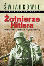 Okładka - Żołnierze Hitlera. Wehrmacht na frontach II wojny światowej - Stephen G. Fritz