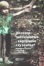 Okładka - Wczesne rodzicielstwo - zagrożenie czy szansa? Nastoletni rodzice z łódzkich enklaw biedy - Paulina Bunio-Mroczek