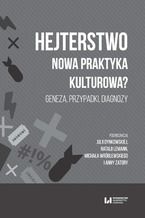 Okładka - Hejterstwo. Nowa praktyka kulturowa? Geneza, przypadki, diagnozy - Julia Dynkowska, Natalia Lemann, Michał Wróblewski, Anna Zatora
