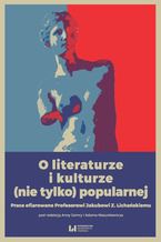 Okładka - O literaturze i kulturze (nie tylko) popularnej. Prace ofiarowane Profesorowi Jakubowi Z. Lichańskiemu - Anna Gemry, Adam Mazurkiewicz