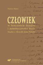 Okładka - Człowiek w horyzoncie dziejów i autentyczności bycia. Studia z filozofii Jana Patočki - Dariusz Bęben