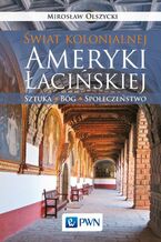 Okładka - Świat kolonialnej Ameryki Łacińskiej - Mirosław Olszycki