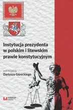 Okładka - Instytucja prezydenta w polskim i litewskim prawie konstytucyjnym - Dariusz Górecki