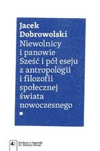 Okładka - Niewolnicy i panowie. Sześć i pół eseju z antropologii i filozofii społecznej świata - Jacek Dobrowolski