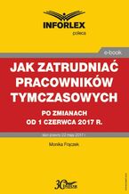 Okładka - Jak zatrudniać pracowników tymczasowych po zmianach od 1 czerwca 2017 r - Monika Frączek