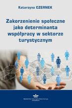 Okładka - Zakorzenienie społeczne jako determinanta współpracy w sektorze turystycznym - Katarzyna Czernek