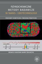 Okładka - Fizykochemiczne metody badawcze w nano- i biotechnologii - Marek Szklarczyk
