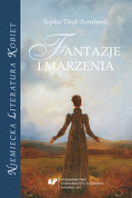 Okładka - Sophie Tieck-Bernhardi. Fantazje i marzenia - red. Renata Dampc-Jarosz, red. Nina Nowara-Matusik