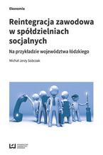 Okładka - Reintegracja zawodowa w spółdzielniach socjalnych na przykładzie województwa łódzkiego - Michał Jerzy Sobczak