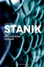 Okładka - Psychologia sądowa. Podstawy - badania - aplikacje - Jan M. Stanik