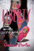 Okładka - Liberty. Jak zostałam szpiegiem - Andrea Portes