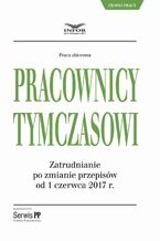 Okładka - Pracownicy tymczasowi. Zatrudnianie po zmianie przepisów od 1 czerwca 2017 r - Infor Pl