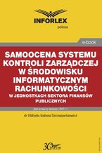 Okładka - Samoocena systemu kontroli zarządczej w środowisku informatycznym rachunkowości w jednostkach sektora finansów publicznych - Elżbieta Izabela Szczepankiewicz
