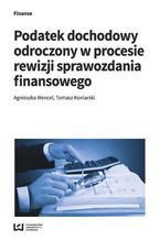 Okładka - Podatek dochodowy odroczony w procesie rewizji sprawozdania finansowego - Agnieszka Wencel, Tomasz Koniarski