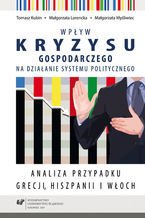 Okładka - Wpływ kryzysu gospodarczego na działanie systemu politycznego. Analiza przypadku Grecji, Hiszpanii i Włoch - Tomasz Kubin, Małgorzata Lorencka, Małgorzata Myśliwiec