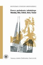 Okładka - Pisarze pochodzenia indiańskiego: Momaday, Silko, Erdrich, Alexie, Vizenor - Joanna Ziarkowska, Ewa Łuczak, Zofia Kolbuszewska, Ewa Wyszyńska, Anna Matysiak, Zofia Kosińska, Bożena Gorlewska, Anna Sadowska, Ryszard Obrębski
