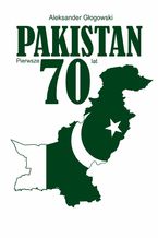 Okładka - Pakistan. Pierwsze 70 lat - Aleksander Głogowski